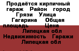 Продаётся кирпичный гараж › Район ­ город Грязи › Улица ­ Гагарина  › Общая площадь ­ 24 › Цена ­ 100 000 - Липецкая обл. Недвижимость » Гаражи   . Липецкая обл.